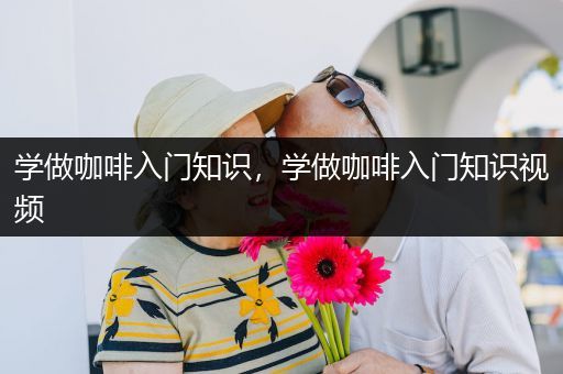 学做咖啡入门知识，学做咖啡入门知识视频