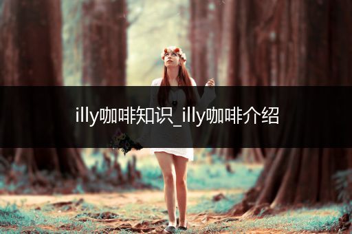 illy咖啡知识_illy咖啡介绍